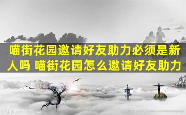喵街花园邀请好友助力必须是新人吗 喵街花园怎么邀请好友助力